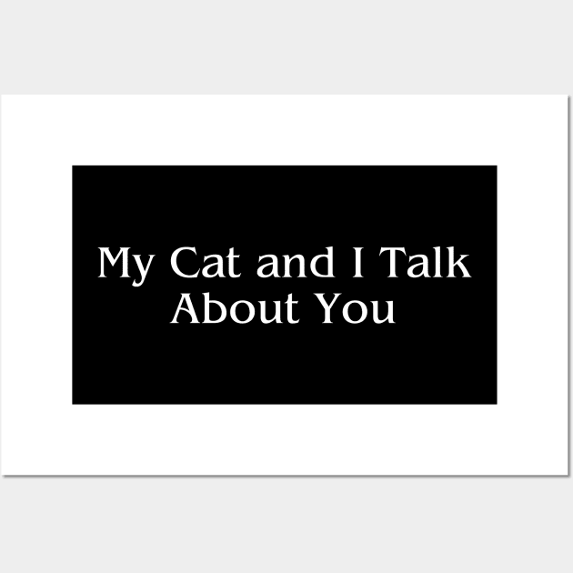 My Cat and I Talk About You Wall Art by HobbyAndArt